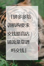 拼多多培训机构要求交钱提高店铺流量靠谱吗交钱