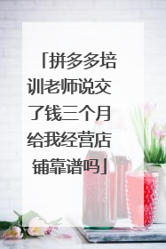 拼多多培训老师说交了钱三个月给我经营店铺靠谱吗