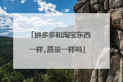 拼多多和淘宝东西一样,质量一样吗