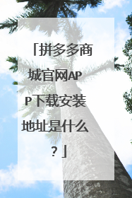 拼多多商城官网APP下载安装地址是什么?