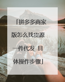 拼多多商家版怎么找货源一件代发 具体操作步骤