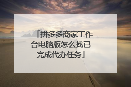 拼多多商家工作台电脑版怎么找已完成代办任务