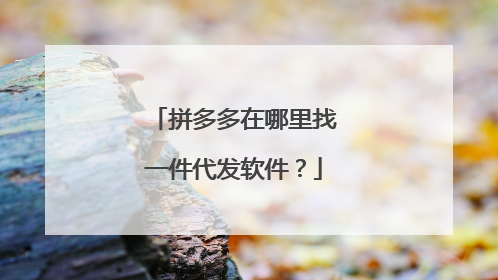 拼多多在哪里找一件代发软件?
