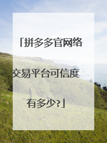 拼多多官网络交易平台可信度有多少?