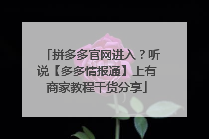 拼多多官网进入?听说【多多情报通】上有商家教程干货分享