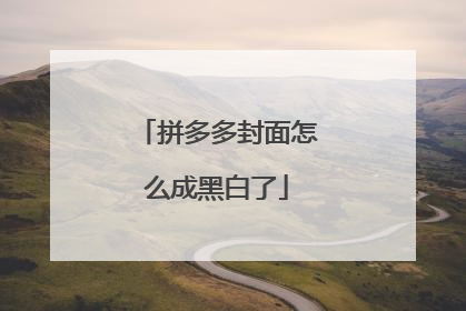 拼多多封面怎么成黑白了