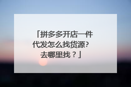 拼多多开店一件代发怎么找货源?去哪里找?