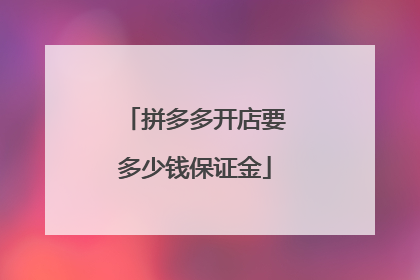 拼多多开店要多少钱保证金