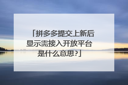 拼多多提交上新后显示需接入开放平台是什么意思?