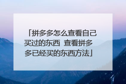拼多多怎么查看自己买过的东西 查看拼多多已经买的东西方法
