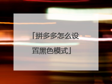 拼多多怎么设置黑色模式
