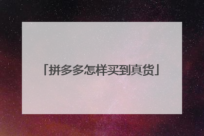 拼多多怎样买到真货