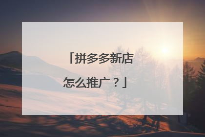 拼多多新店怎么推广？