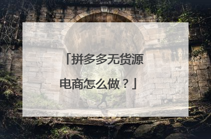 拼多多无货源电商怎么做?