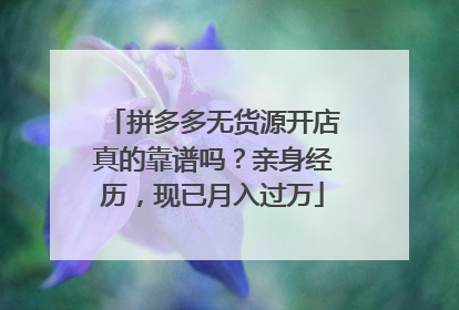 拼多多无货源开店真的靠谱吗?亲身经历,现已月入过万