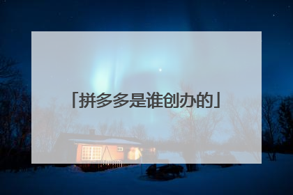 拼多多是谁创办的
