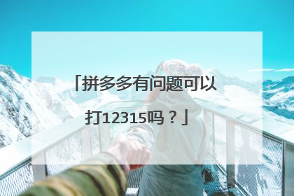 拼多多有问题可以打12315吗?