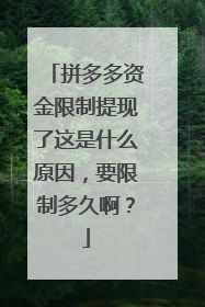拼多多资金限制提现了这是什么原因,要限制多久啊?