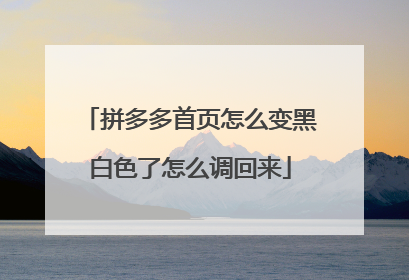 拼多多首页怎么变黑白色了怎么调回来