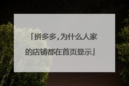 拼多多,为什么人家的店铺都在首页显示