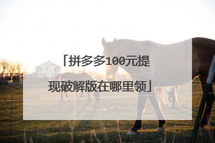 拼多多100元提现破解版在哪里领