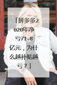 拼多多2020年净亏71.8亿元,为什么越补贴越亏?