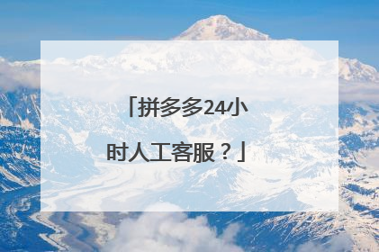 拼多多24小时人工客服?