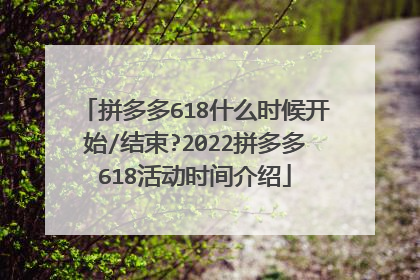 拼多多618什么时候开始/结束?2022拼多多618活动时间介绍