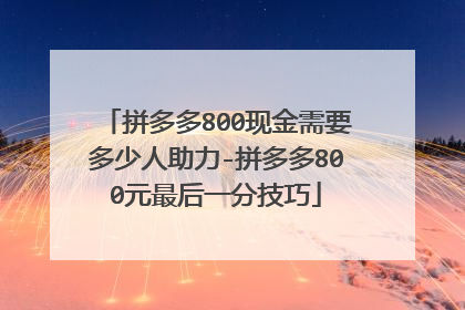 拼多多800现金需要多少人助力-拼多多800元最后一分技巧