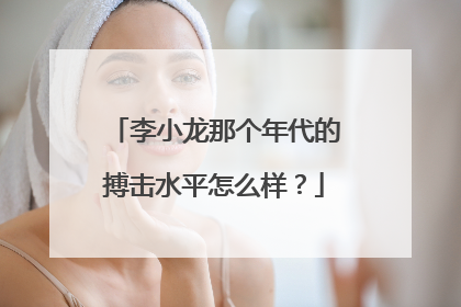 李小龙那个年代的搏击水平怎么样?