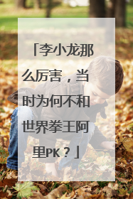 李小龙那么厉害,当时为何不和世界拳王阿里PK?