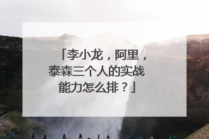 李小龙,阿里,泰森三个人的实战能力怎么排?