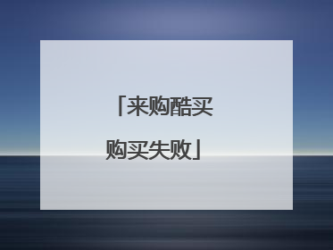 来购酷买购买失败