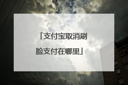 支付宝取消刷脸支付在哪里