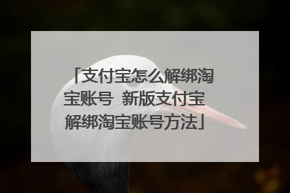 支付宝怎么解绑淘宝账号 新版支付宝解绑淘宝账号方法
