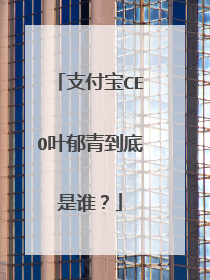 支付宝CEO叶郁青到底是谁?