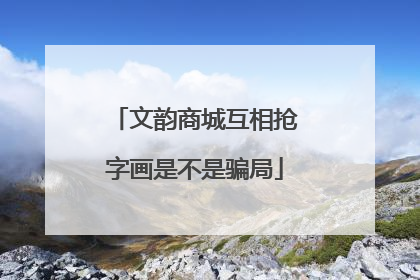 文韵商城互相抢字画是不是骗局