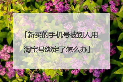 新买的手机号被别人用淘宝号绑定了怎么办