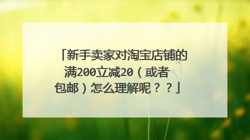 新手卖家对淘宝店铺的满200立减20(或者包邮)怎么理解呢??