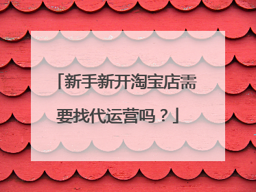 新手新开淘宝店需要找代运营吗?