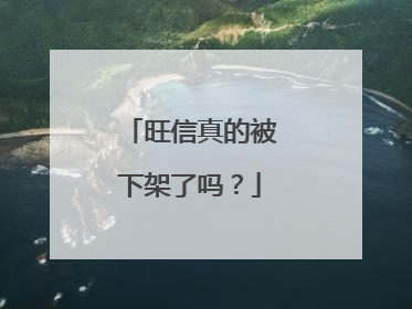 旺信真的被下架了吗？