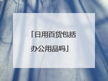 日用百货包括办公用品吗
