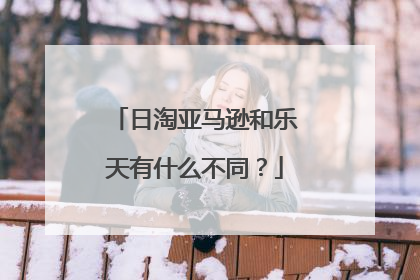 日淘亚马逊和乐天有什么不同?