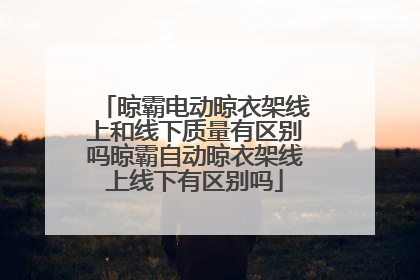 晾霸电动晾衣架线上和线下质量有区别吗晾霸自动晾衣架线上线下有区别吗