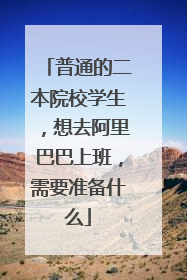 普通的二本院校学生,想去阿里巴巴上班,需要准备什么