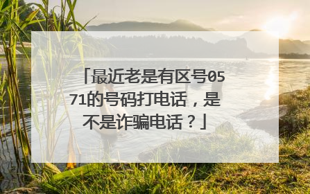 最近老是有区号0571的号码打电话,是不是诈骗电话?