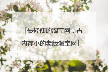 最轻便的淘宝网，占内存小的老版淘宝网