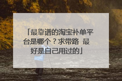 最靠谱的淘宝补单平台是哪个？求带路 最好是自己用过的