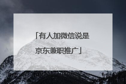 有人加微信说是京东兼职推广