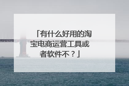 有什么好用的淘宝电商运营工具或者软件不?